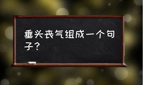 用垂头丧气造句子三年级_用垂头丧气造句10字