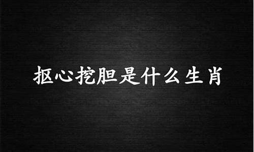 抠心挖胆的难受_抠心挖胆打一生肖是狗吗为什么呢