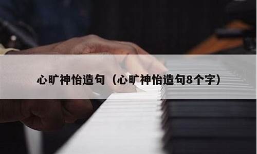 心旷神怡造句8个字一年级_心旷神怡造句8个字一年级下册